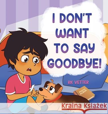 I Don't Want to Say Goodbye! Rk Vetter 9798988197713