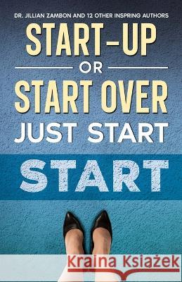 Start-Up or Start Over. Just Start. Jillian Zambon Jaime Nicole Ines Kaps 9798988230816 Inspiration Ink