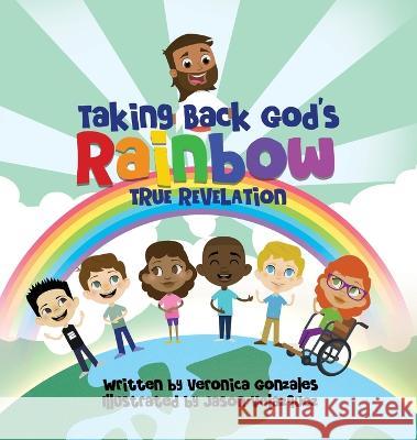 Taking Back God's Rainbow: True Revelation Veronica Gonzales Jason Velazquez Brenda Avalos 9798988268826 Taking Back God's Rainbow True Revelation