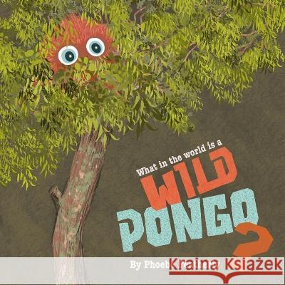 What in the World is a Wild Pongo? Phoebe Featherly   9798988272007 Big Crow Publishing