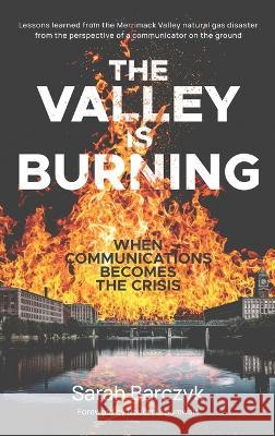 The Valley Is Burning: When Communications Becomes the Crisis Sarah Barczyk   9798988308409 Sarah J. Barczyk