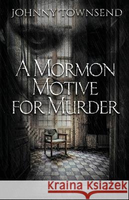 A Mormon Motive for Murder Johnny Townsend   9798988338901