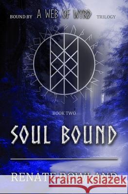 Soul Bound: Bound by A Web Of Wyrd Trilogy Renate Rowland 9798988340621