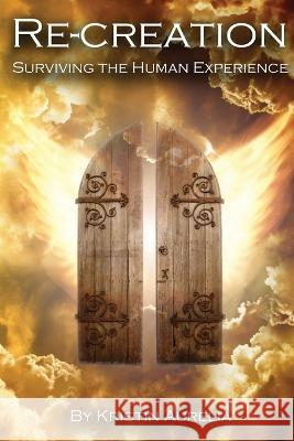 Re-Creation: Surviving The Human Experience Kristin Aurelia   9798988341604 She Wise Publishing, LLC