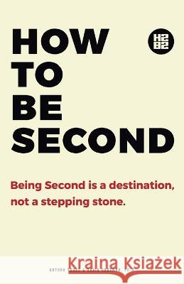 How to be Second: Being Second is a Destination, not a Stepping Stone Nathan Young David Hartman Ph D  9798988345633