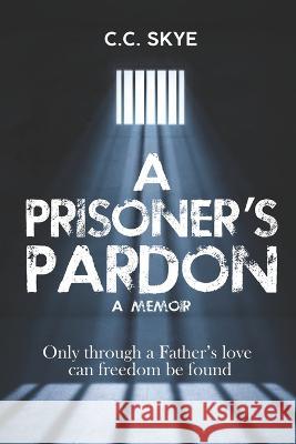 A Prisoner's Pardon: Only Through A Father's Love Kitty Foth-Regner Kate Fallahee C C Skye 9798988355625 Kingdom Princess Pen