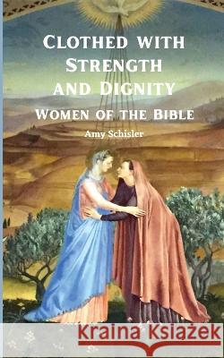 Clothed with Strength and Dignity: Women of the Bible Amy Schisler   9798988367727 Amy Schisler, Author