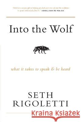 Into the Wolf: What it takes to speak & be heard Seth Rigoletti   9798988418214 Salem Street Press