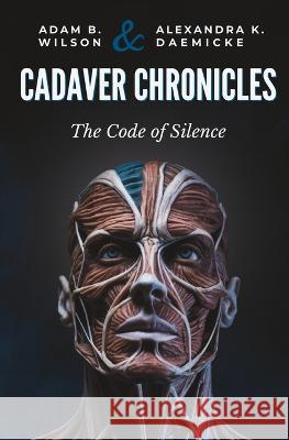 Cadaver Chronicles: The Code of Silence Alexandra Daemicke Adam Wilson  9798988436515