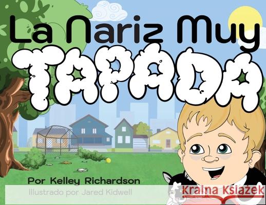 La Nariz Muy Tapada: Mantendré la Boca Cerrada y Respiraré Por la Nariz Kelley Richardson, Jared Kidwell, Dr Miguel Ángel Rosales Berber 9798988469421