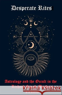 Desperate Rites: Astrology and the Occult in the Richard Speck Murders B D Salerno 9798988478539
