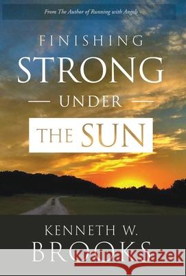Finishing Strong Under the Sun Kenneth W Brooks 9798988504108