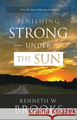 Finishing Strong Under the Sun Kenneth W Brooks 9798988504122