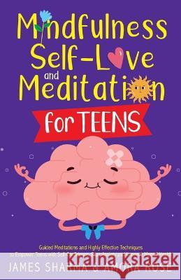 Mindfulness, Self-Love, and Meditation for Teens Amora K Rose James Sharma  9798988512219 Amora K. Rose