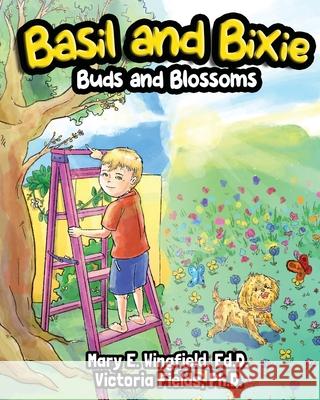 Basil and Bixie: Buds and Blossoms Victoria Fields, PH D, Mary E Wingfield Ed D 9798988586340