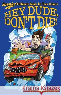 Hey Dude, Don't Die!: Spanky's Ultimate Guide for Teen Drivers Chris Medina 9798988625728 Spanky