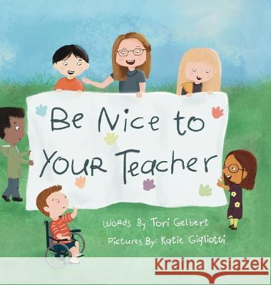 Be Nice to Your Teacher Tori Gelbert Katie Gigliotti  9798988658610 Tori Gelbert