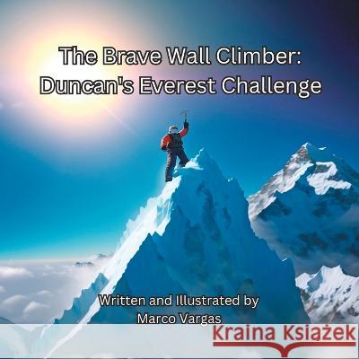 The Brave Wall Climber: Duncan's Everest Challenge Marco Vargas   9798988716631 R. R. Bowker