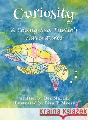 Curiosity: A Young Sea Turtle's Adventures Martin, Bec, Myers, Lisa T. 9798988826125