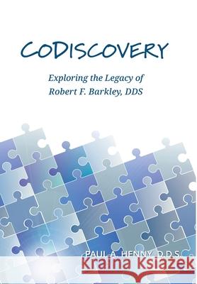 CoDiscovery: Exploring the Legacy of Robert F. Barkley, DDS Paul A Henny 9798988896005 Codiscovery Press