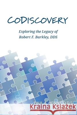 CoDiscovery: Exploring the Legacy of Robert F. Barkley, DDS Paul A Henny 9798988896012