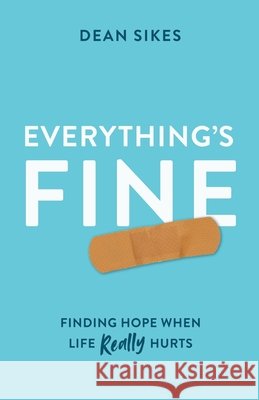 Everything's Fine: Finding Hope When Life Really Hurts Sikes, Dean 9798988896692