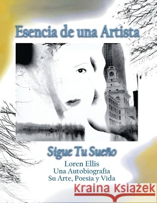 Esencia de una Artista: Loren Ellis una Autobiografía Su Arte, Poesía y Vida Ellis, Loren 9798988911036