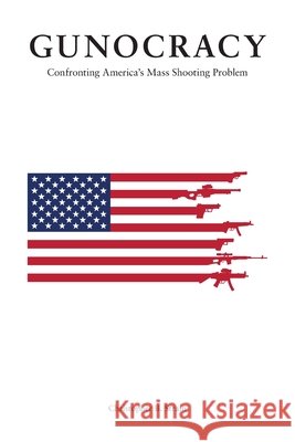 Gunocracy: Confronting America's Mass Shooting Problem Strain, Christopher B. 9798988924227 Flatpage