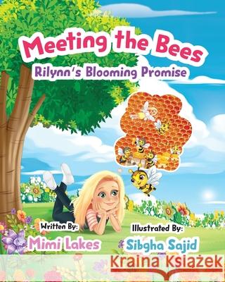 Meeting the Bees: Rilynn's Blooming Promise Mimi Lakes, Sibgha Sajid 9798988926887
