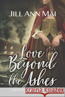 Love Beyond the Ashes Mai, Jill Ann 9798988962847 Quill and Ink