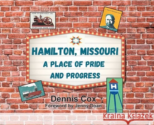 Hamilton, Missouri: A Place of Pride and Progress Dennis Cox, Anne Spry 9798988998082