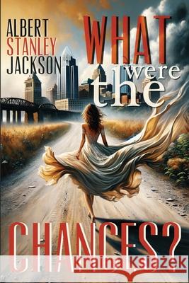 What Were The Chances? Albert S Stanley Jackson 9798989042401