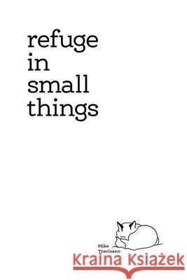 Refuge In Small Things Mike Travisano, Jess Gibson 9798989066407