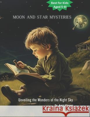 Moon & Star Mysteries: Unveiling the Wonders of the Night Sky Amit Khanna 9798989100958