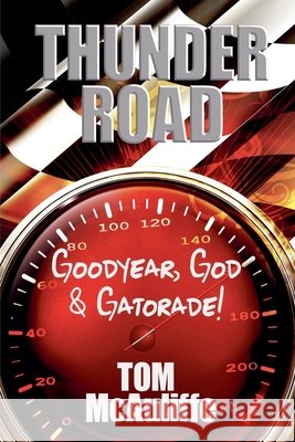 Thunder Road - Goodyear, God & Gatorade! Tom McAuliffe 9798989271283
