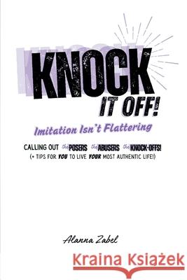 Knock It Off!: Imitation Isn't Flattering Alanna Zabel 9798989323517