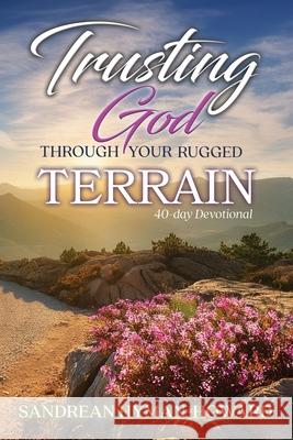 Trusting God Through Your Rugged Terrain: 40-Day Devotional Sandrean Hyman-Howard 9798989449453