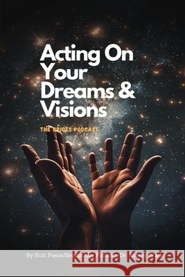 Acting On Your Dreams & Visions Kofi Piesie, Seanathan Polidore, Ashley Wade 9798989637287