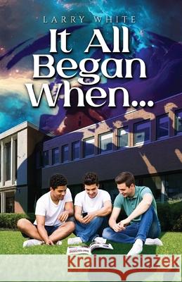 It All Began When... Larry White 9798989686377