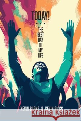 Today! - The Best Day of My Life REV Kevin Burns, REV Kevin Riggs 9798989906635