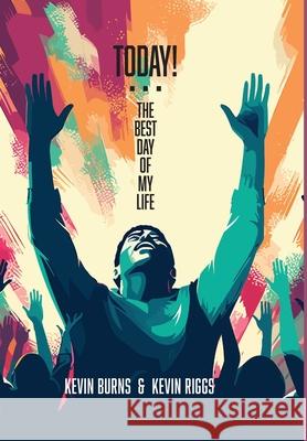 Today! - The Best Day of My Life REV Kevin Burns, REV Kevin Riggs 9798989906642