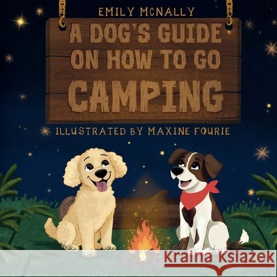 A Dogs Guide on How to Go Camping McNally, Emily, Fourie, Maxine 9798990007031