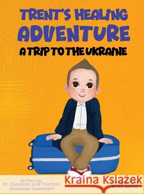 The Ukraine: Trenton's Healing Journey Gonzales-Chenevert, Gonzales-Chenevert, Trenton, Chenevert, Michael 9798990035980