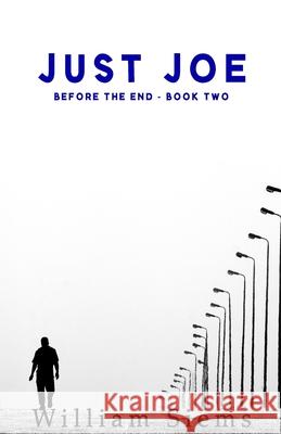 Just Joe: Before The End: Book Two William Siems 9798990041349