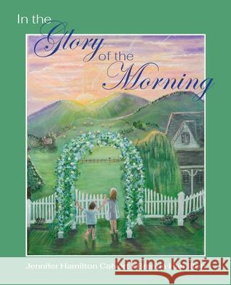 In the Glory of the Morning Jennifer H Calvert, Brenda Hamilton 9798990059603
