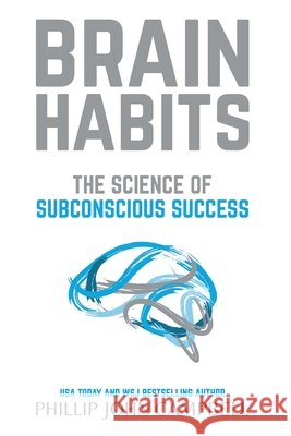 Brain Habits: The Science of Subconscious Success Phillip John Campbell 9798990151703