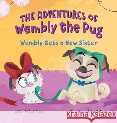 The Adventures of Wembly the Pug: Wembly Gets a New Sister David E Shoup, Antonella Fant 9798990194519