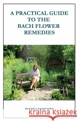 A Practical Guide to the Bach Flower Remedies Bettina Rasmussen 9798990299306