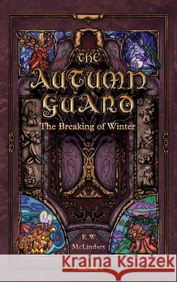 The Autumn Guard: The Breaking of Winter K W McLindsey, Daniel Christmann, Kelsey Lindsey 9798990301016