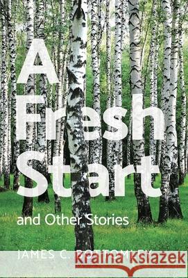 A Fresh Start and Other Stories James C Bottomley, Christina Murray 9798990305007